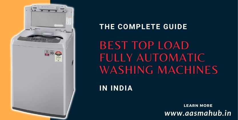 The Complete Guide to Best Top Load Fully Automatic Washing Machines in India 2022