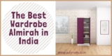 The Best Wardrobe Almirah in India – Top 3 Brands that Offer the Best Value