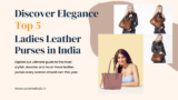 The Ultimate Guide to the Top 5 Ladies Leather Purses in India
